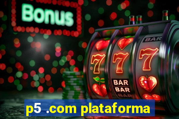 p5 .com plataforma